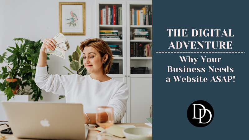 The Digital Adventure: Why Your Business Needs a Website ASAP!