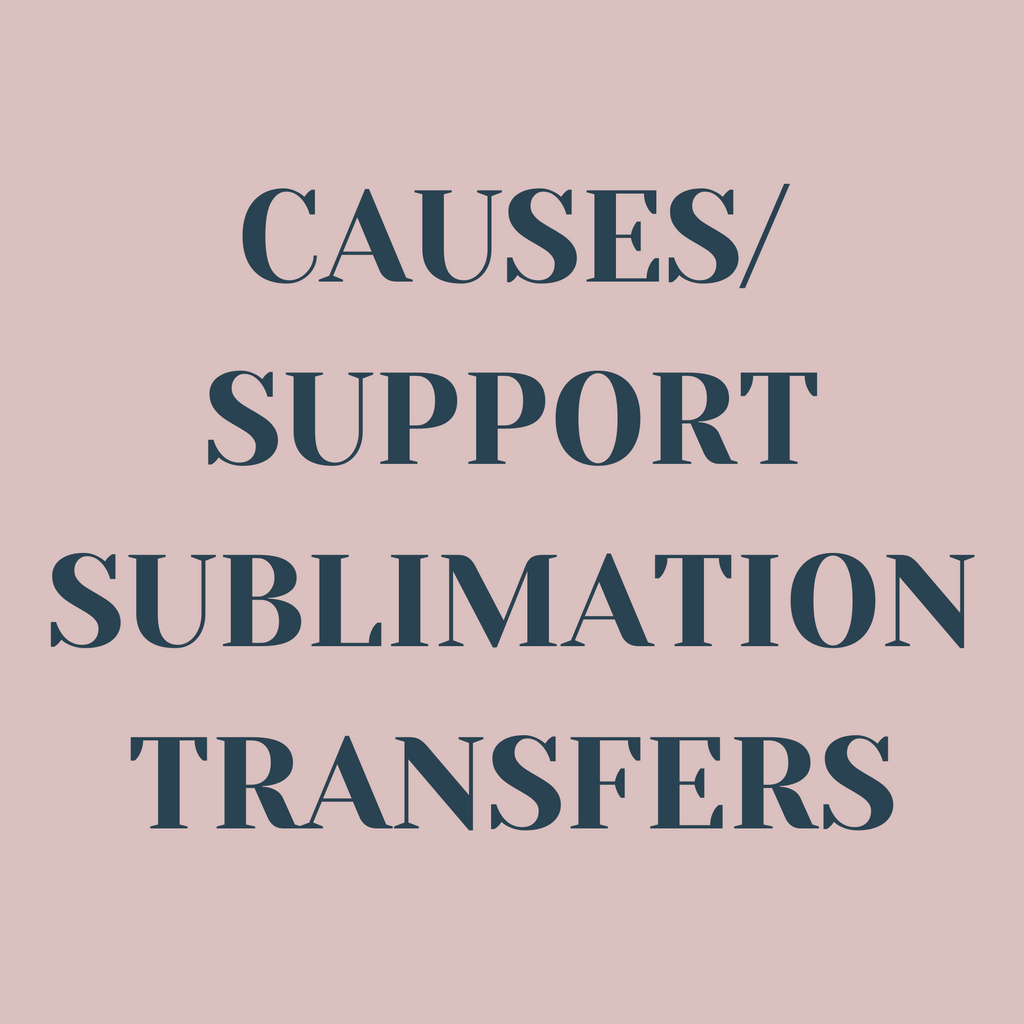Causes/ Support Sublimation Transfers