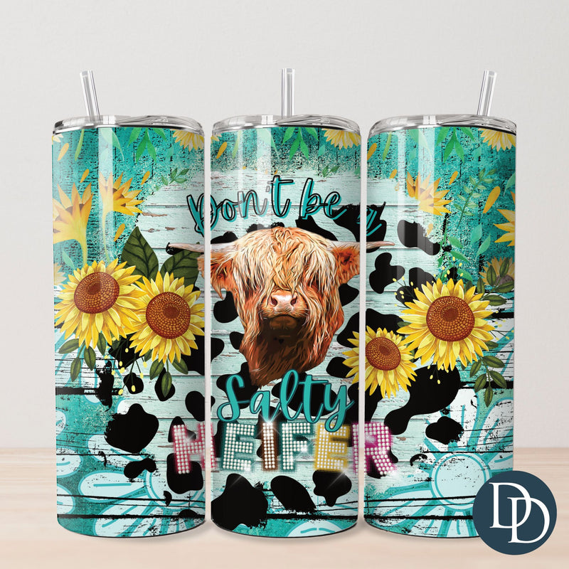 Don't Be A Salty Heifer Tumbler Print *Sublimation Print Transfer*