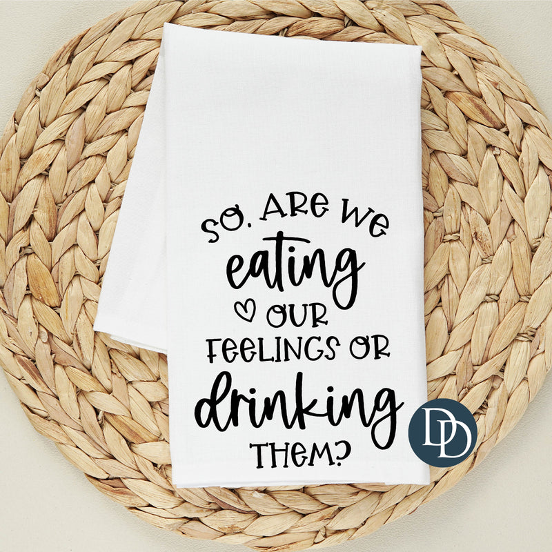 Are We Eating Our Feelings Or Drinking Them *DTF Tea Towel Transfer*