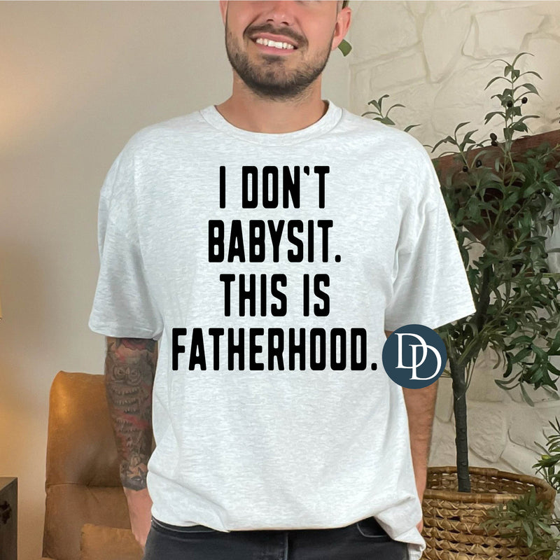 I Don't Babysit This Is Fatherhood (Black Ink) *Screen Print Transfer*