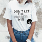 Don’t Let The Hard Days Win (Cool Grey Ink)  *Screen Print Transfer*