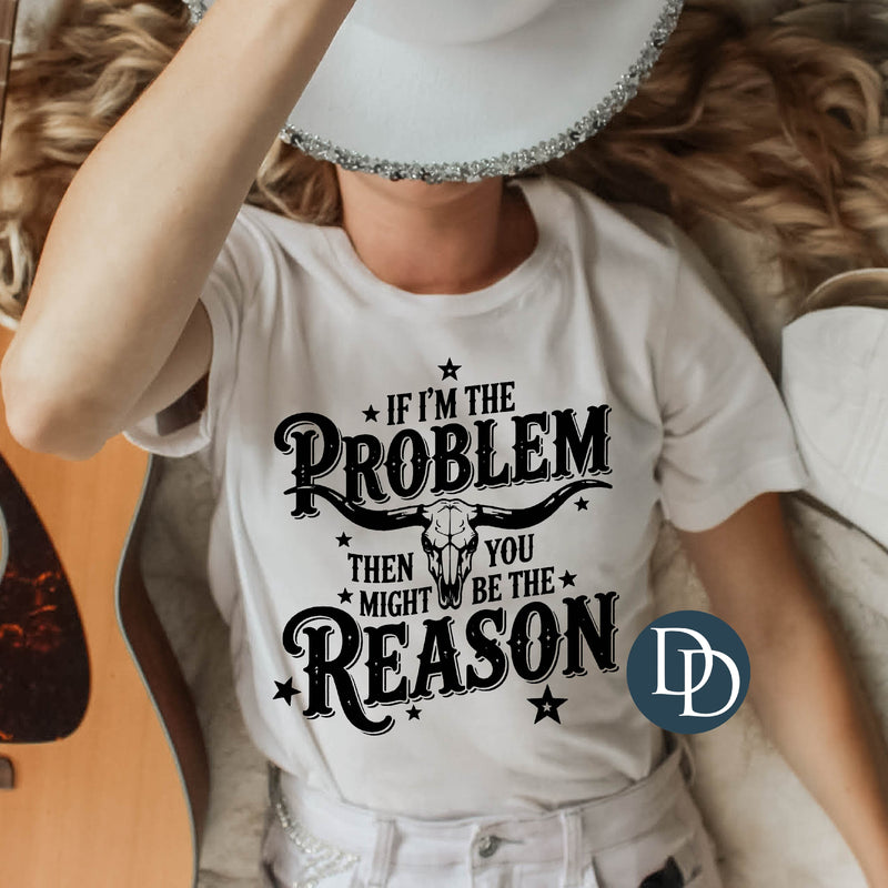 If I'm the Problem (Black Ink) *Screen Print Transfer*
