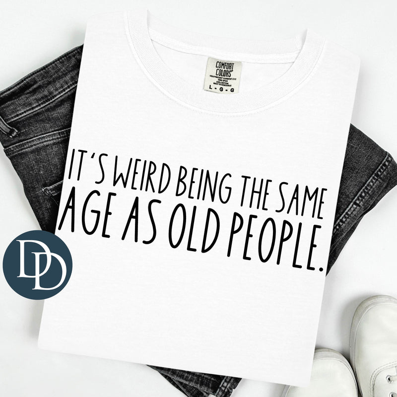 It's Weird Being The Same Age As Old People (Black Ink) *Screen Print Transfer*