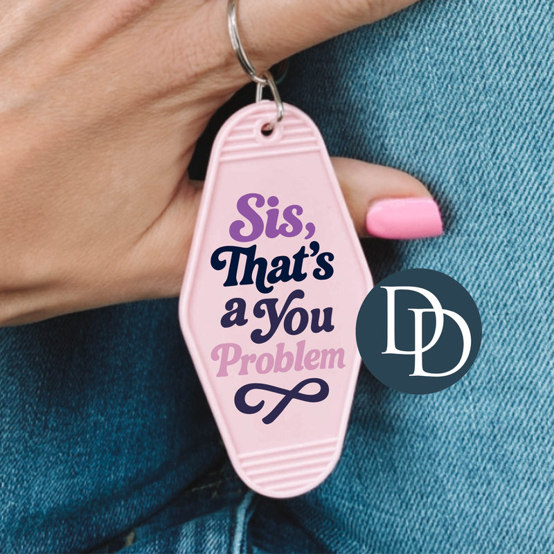 Sis That's A You Problem *Motel Keychain UV DTF Decal*