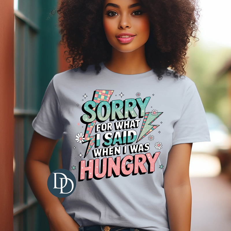 Sorry For What I Said When I Was Hungry *DTF Transfer*