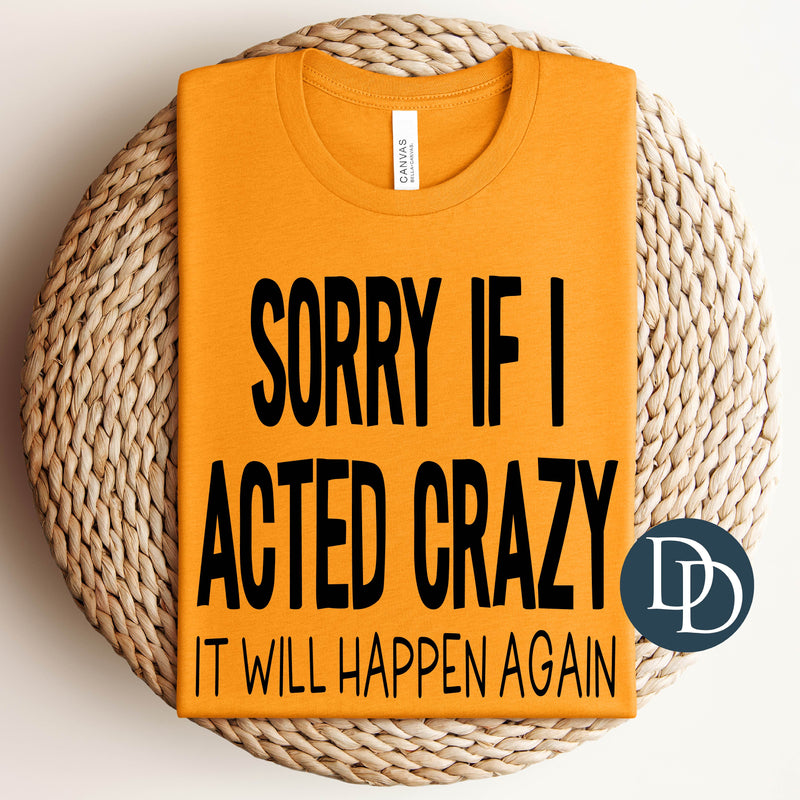 Sorry If I Acted Crazy It Will Happen Again (Black Ink) *Screen Print Transfer*