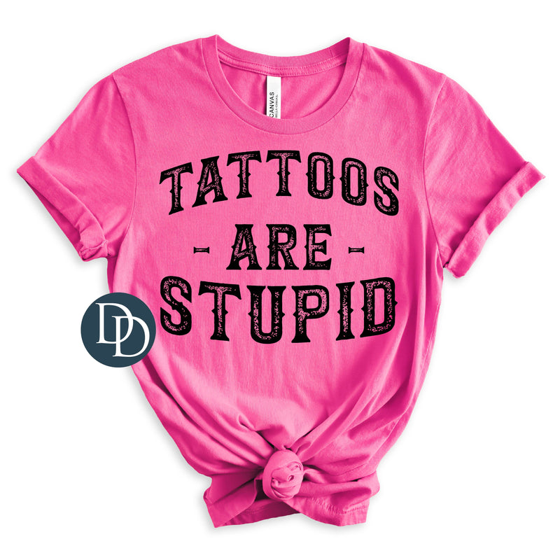 Tattoos Are Stupid (Black Ink) *Screen Print Transfer*