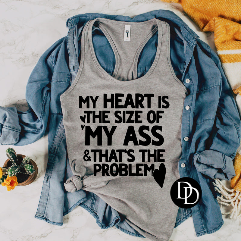 My Heart Is The Size Of My Ass & That’s The Problem (Black Ink) - NOT RESTOCKING - *Screen Print Transfer*