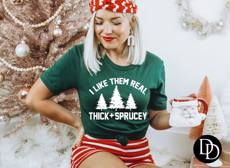 I Like Them Real Thick & Sprucey *Screen Print Transfer*