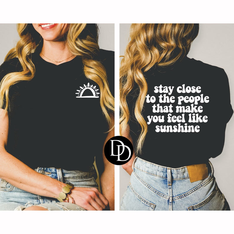 Stay Close To The People That Make You Feel Like Sunshine With Pocket Accent (White Ink) *Screen Print Transfer*