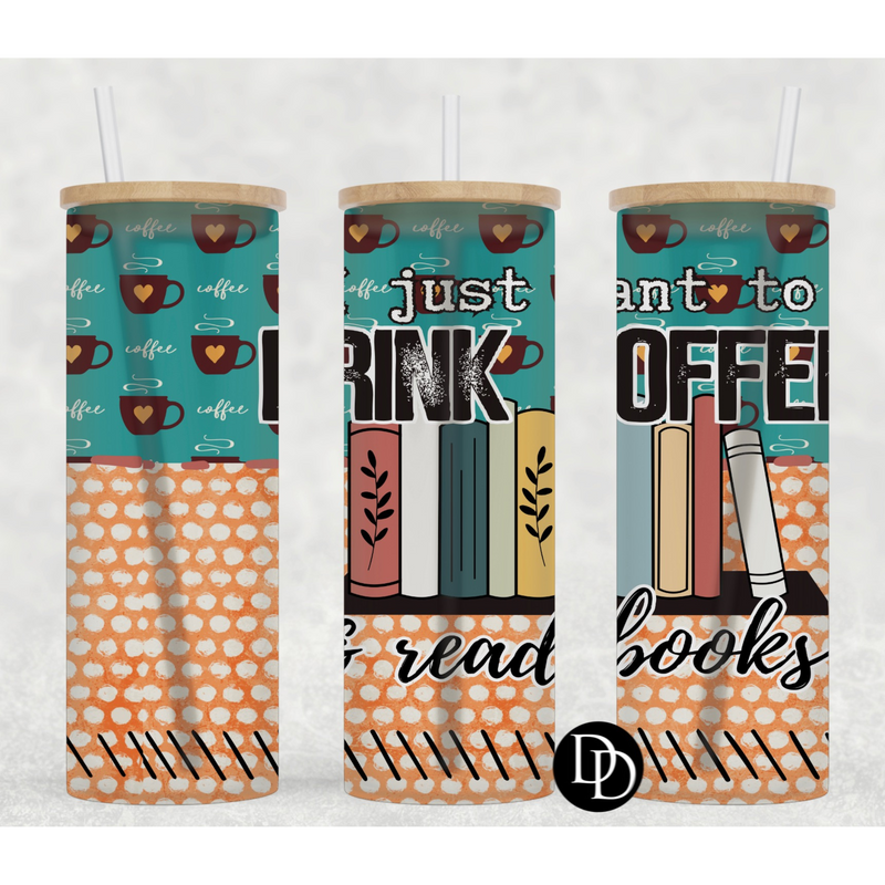 I just want to drink coffee and read books 25 oz Frosted Skinny Tumbler