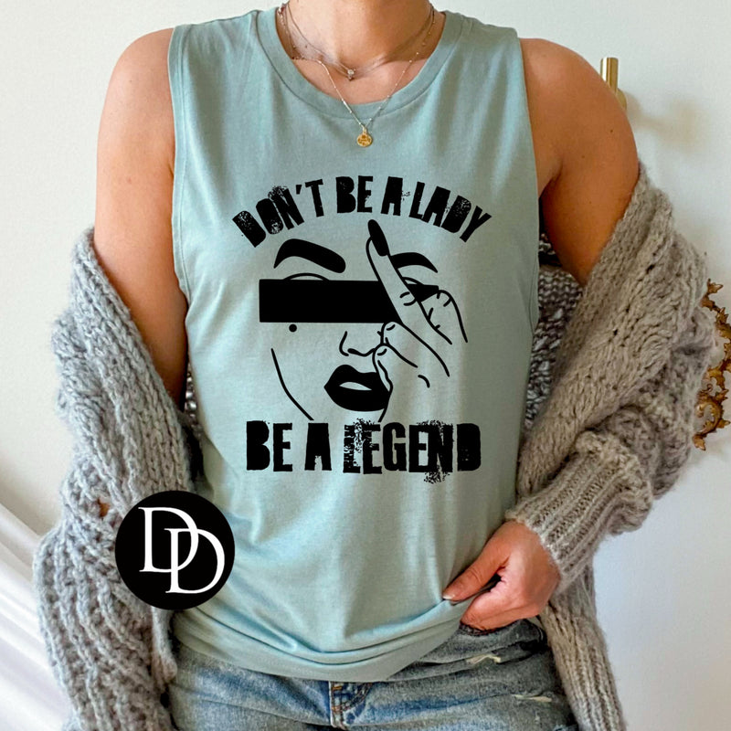Don’t Be A Lady Be A Legend *Screen Print Transfer*
